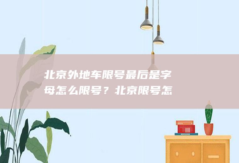 北京外地车限号最后是字母怎么限号？北京限号怎么开车？