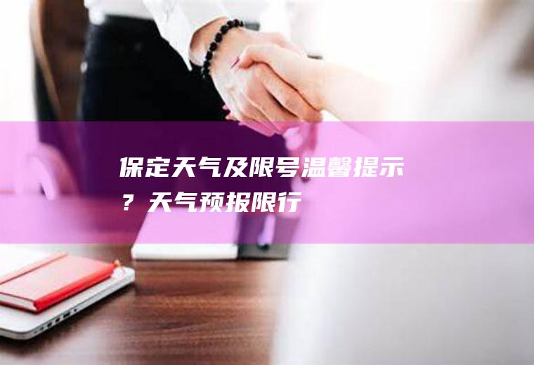 保定天气及限号温馨提示？天气预报限行