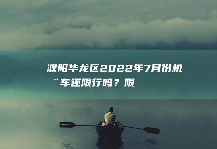 濮阳华龙区2022年7月份机动车还限行吗？限号怎么罚款？