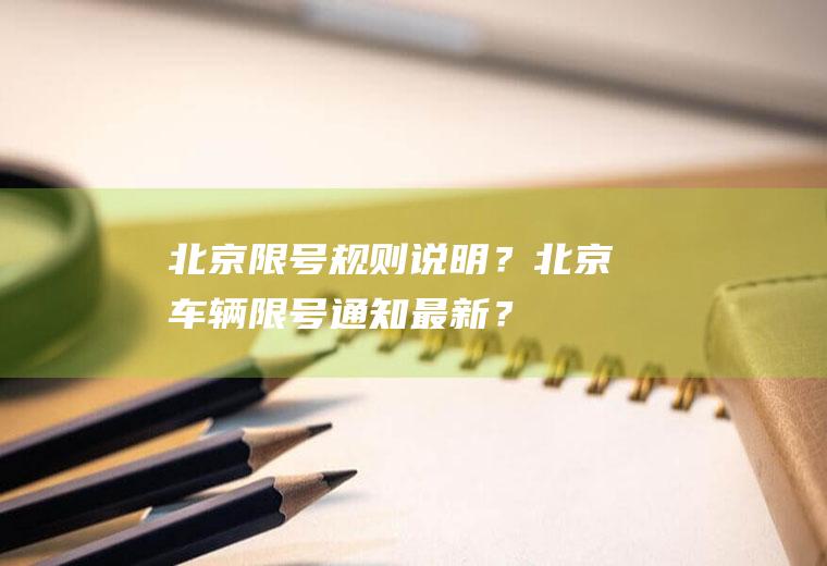 北京限号规则说明？北京车辆限号通知最新？
