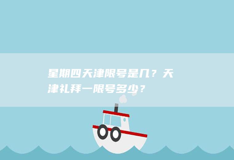 星期四天津限号是几？天津礼拜一限号多少？