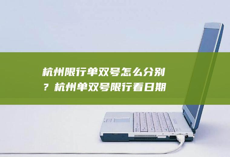 杭州限行单双号怎么分别？杭州单双号限行看日期还是星期？