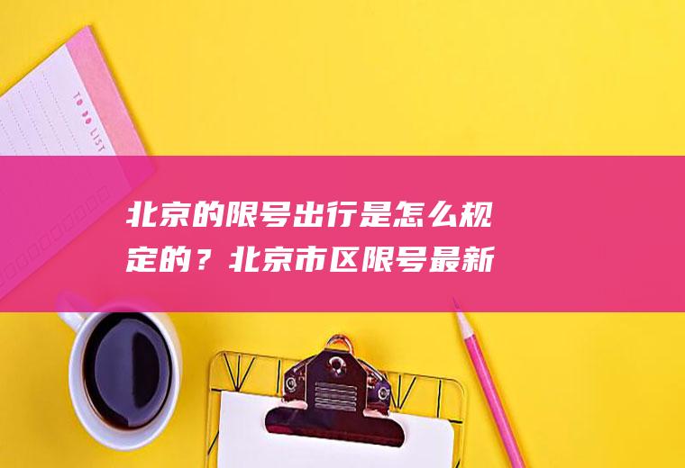 北京的限号出行是怎么规定的？北京市区限号最新规定？