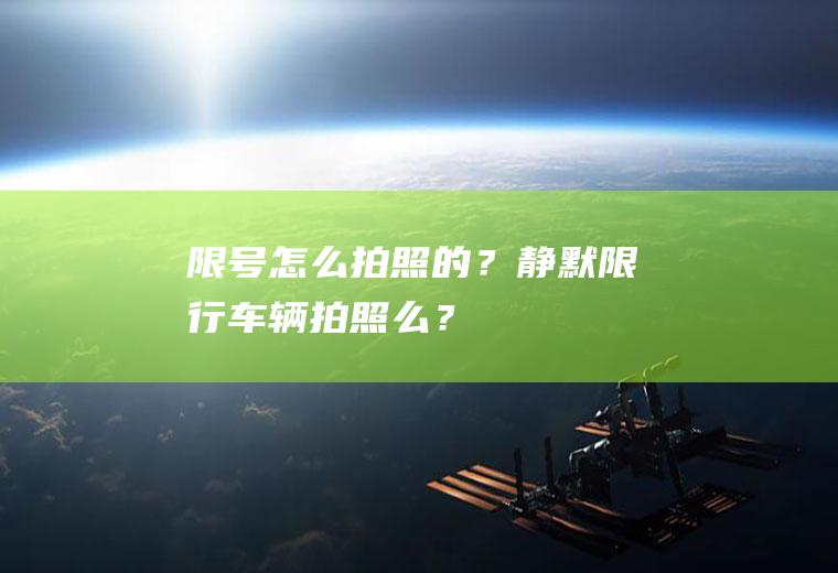 限号怎么拍照的？静默限行车辆拍照么？