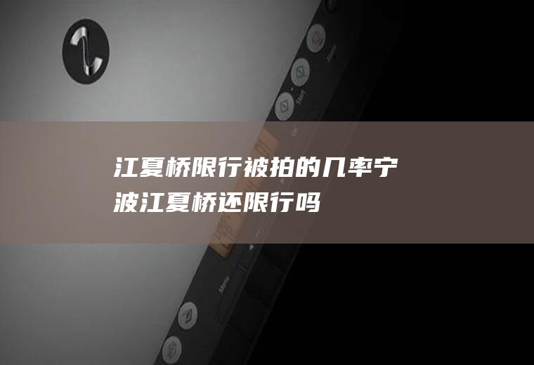 江夏桥限行被拍的几率,宁波江夏桥还限行吗