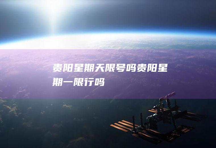 贵阳星期天限号吗,贵阳星期一限行吗