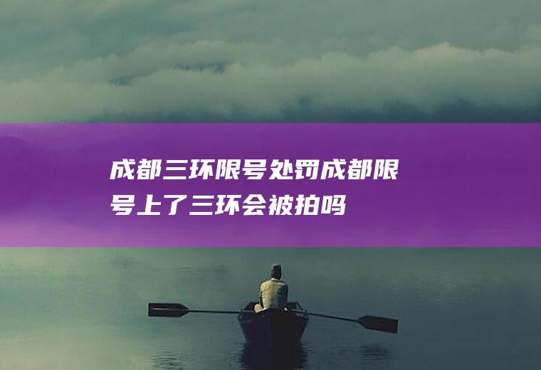 成都三环限号处罚,成都限号上了三环会被拍吗
