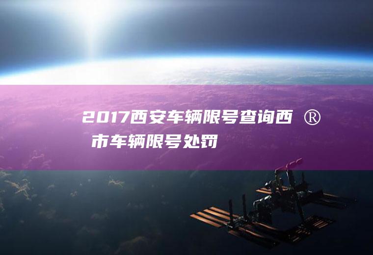 2017西安车辆限号查询,西安市车辆限号处罚规定