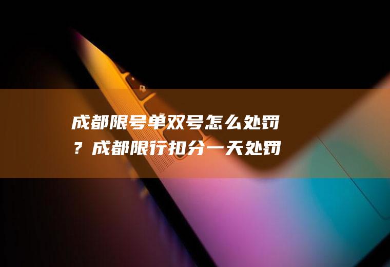 成都限号单双号怎么处罚？成都限行扣分一天处罚