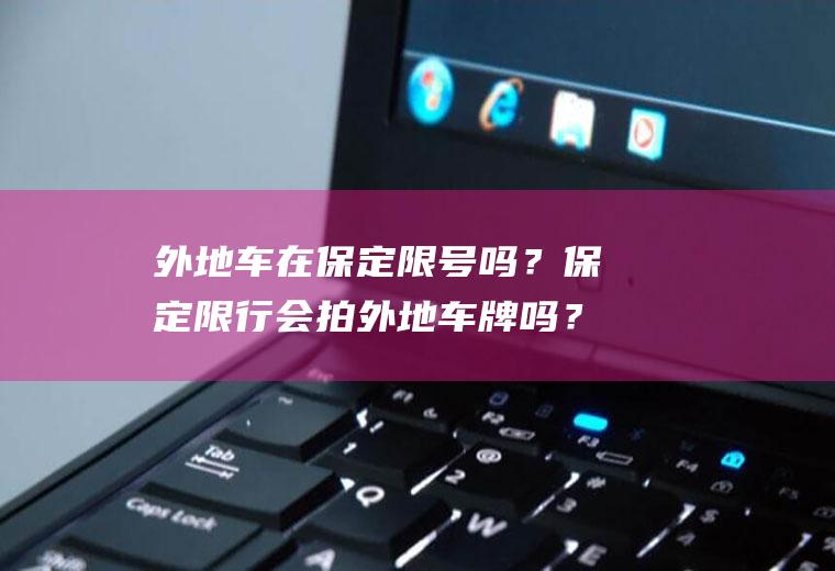 外地车在保定限号吗？保定限行会拍外地车牌吗？