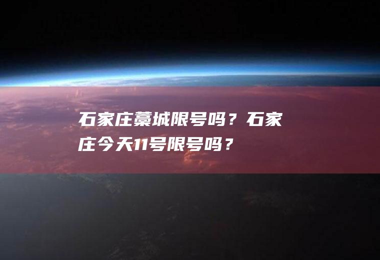 石家庄藁城限号吗？石家庄今天11号限号吗？