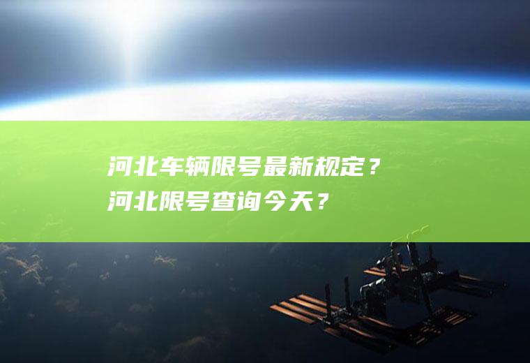 河北车辆限号最新规定？河北限号查询今天？