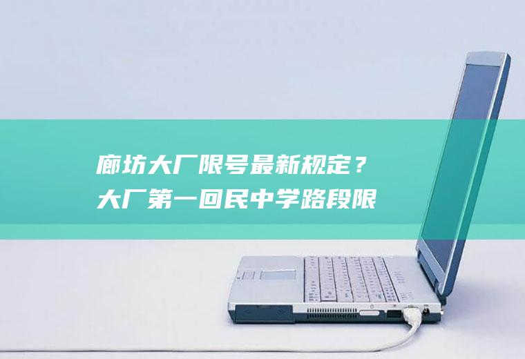 廊坊大厂限号最新规定？大厂第一回民中学路段限行么？