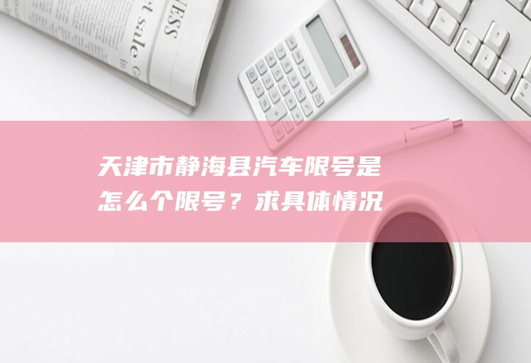 天津市静海县汽车限号是怎么个限号？求具体情况？天津静海限号吗？