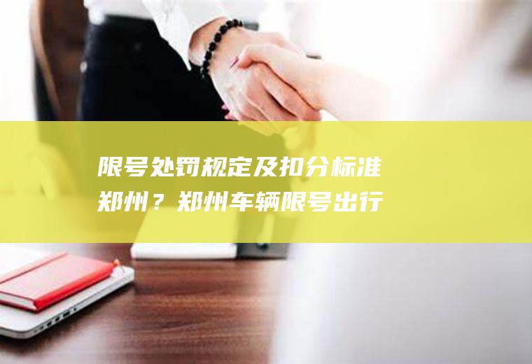 限号处罚规定及扣分标准郑州？郑州车辆限号出行怎么处罚？