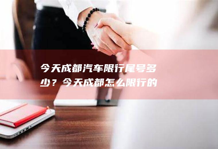 今天成都汽车限行尾号多少？今天成都怎么限行的？