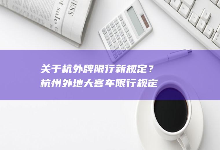 关于杭外牌限行新规定？杭州外地大客车限行规定？