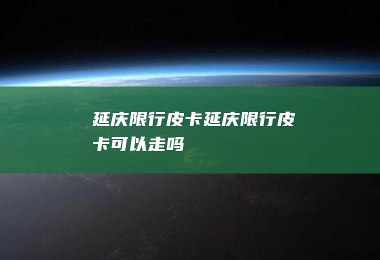 延庆限行皮卡延庆限行皮卡可以走吗