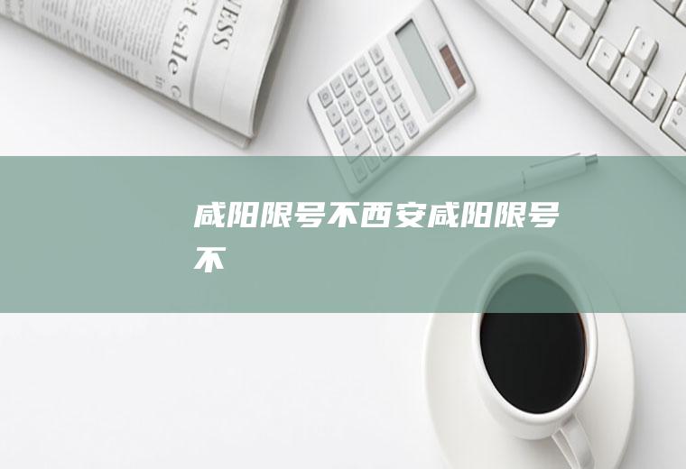 咸阳限号不西安咸阳限号不