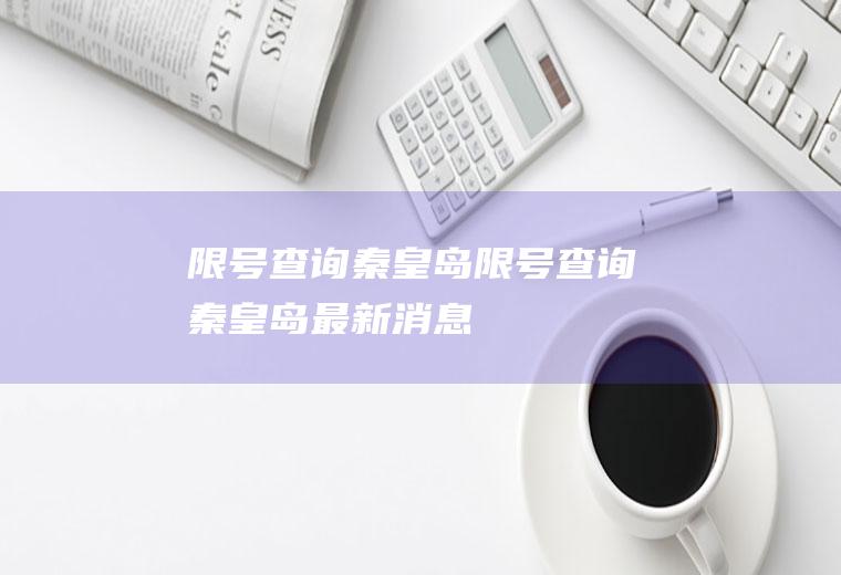 限号查询秦皇岛限号查询秦皇岛最新消息