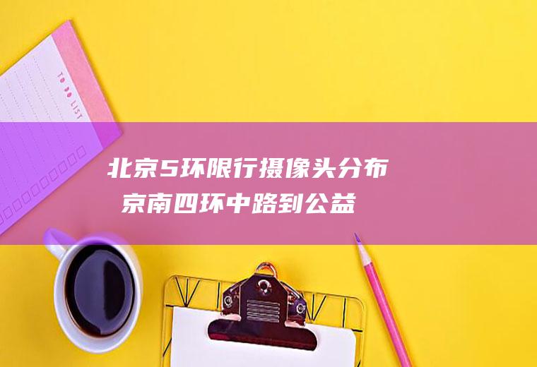 北京5环限行摄像头分布,北京南四环中路到公益西桥有拍摄限号摄像头吗