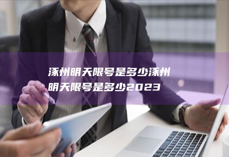 涿州明天限号是多少涿州明天限号是多少2023年的
