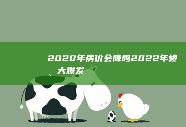 2020年房价会降吗(2022年楼市大爆发)