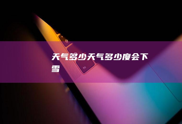 天气多少天气多少度会下雪