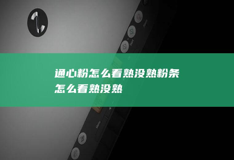 通心粉怎么看熟没熟(粉条怎么看熟没熟)