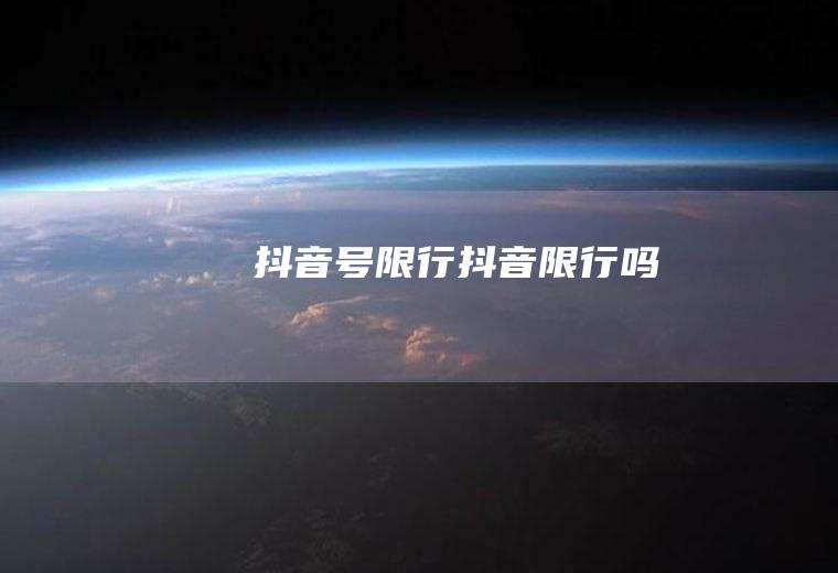 抖音号限行抖音限行吗