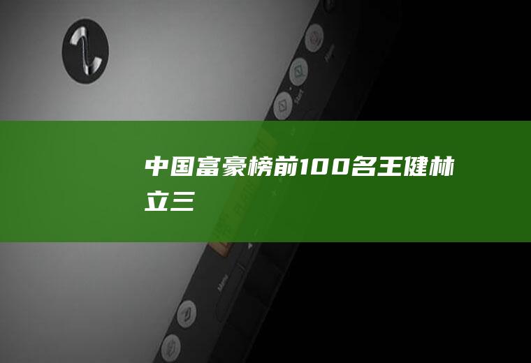 中国富豪榜前100名：王健林立三