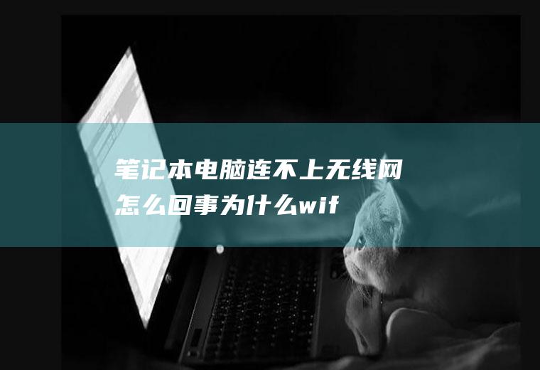 笔记本电脑连不上无线网怎么回事(为什么wifi连接上却不能上网?教你如何解决wifi连上却不能上网)