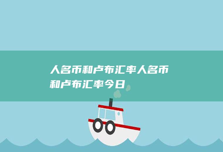 人名币和卢布汇率人名币和卢布汇率今日