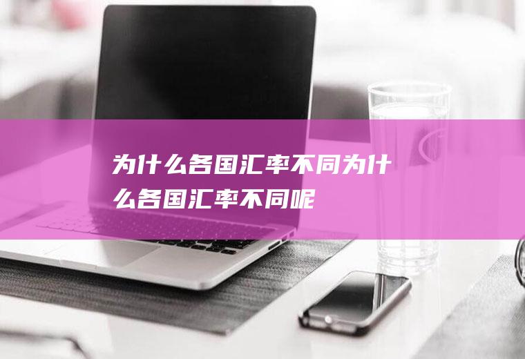 为什么各国汇率不同为什么各国汇率不同呢