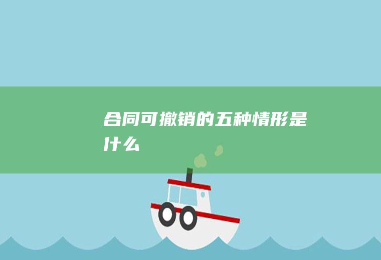 合同可撤销的五种情形是什么