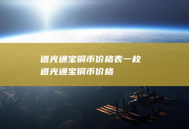 道光通宝铜币价格表(一枚道光通宝铜币价格)