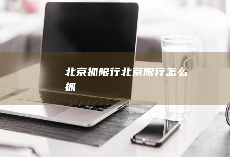 北京抓限行北京限行怎么抓