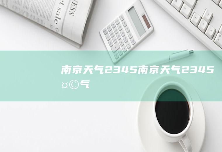 南京天气2345南京天气2345天气