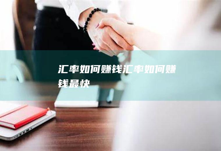 汇率如何赚钱汇率如何赚钱最快