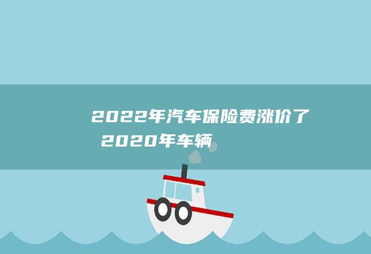 2022年汽车保险费涨价了吗(2020年车辆保险涨价了吗)