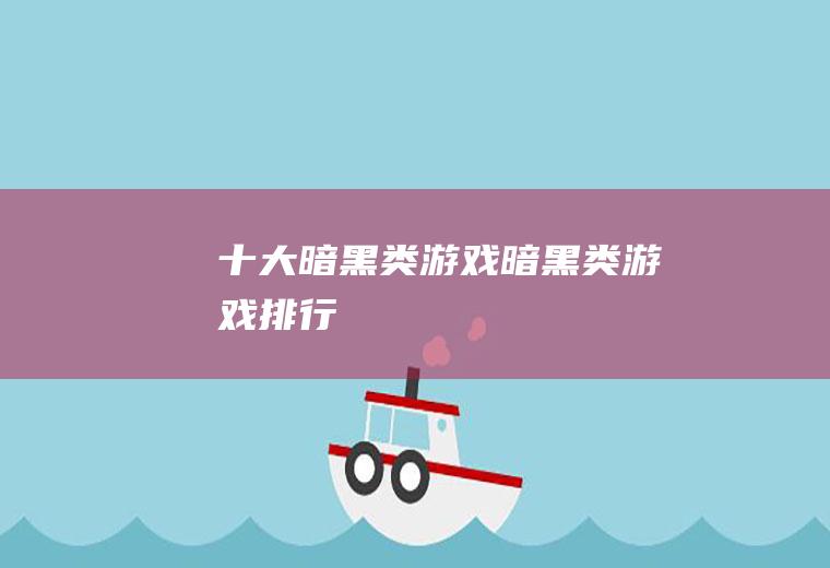 十大暗黑类游戏(暗黑类游戏排行)