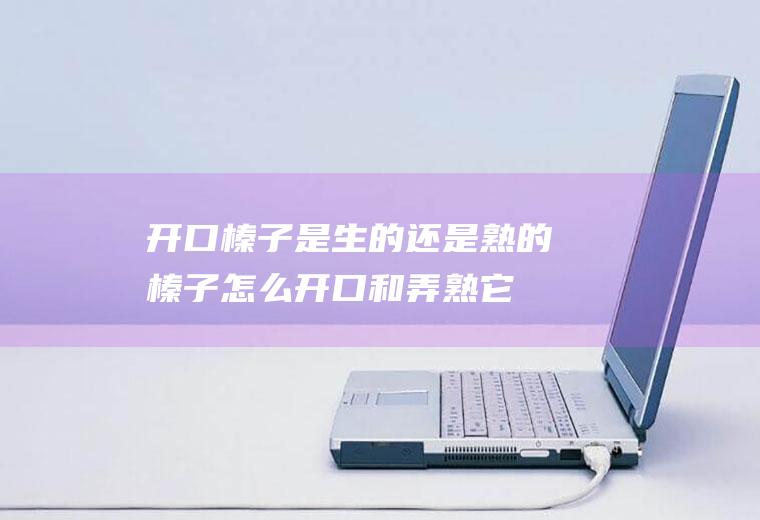开口榛子是生的还是熟的(榛子怎么开口和弄熟它)