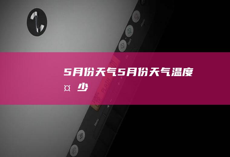 5月份天气5月份天气温度多少