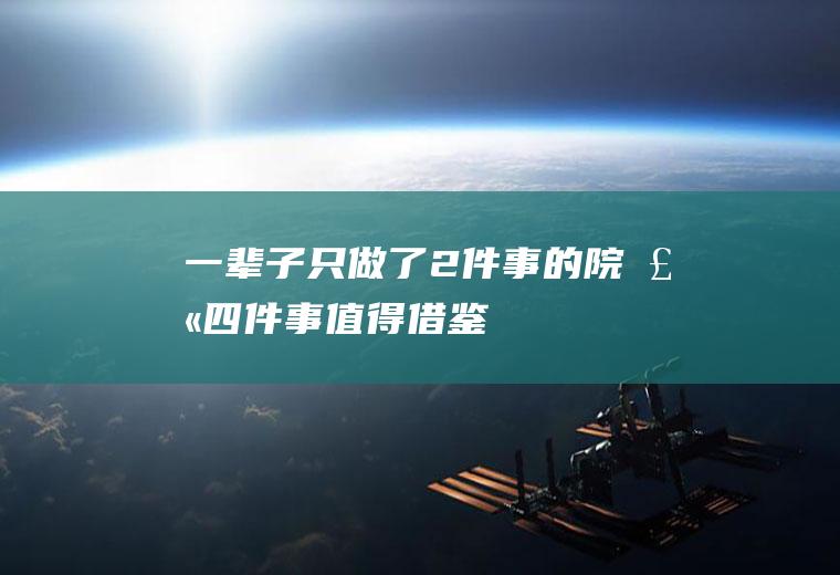 一辈子只做了2件事的院士(四件事值得借鉴)