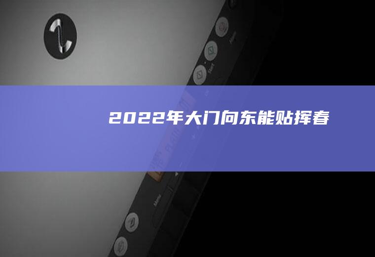 2022年大门向东能贴挥春吗