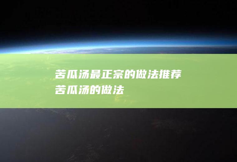 苦瓜汤最正宗的做法推荐(苦瓜汤的做法)