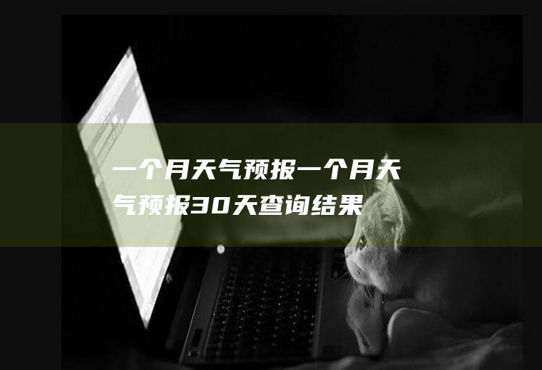 一个月天气预报一个月天气预报30天查询结果