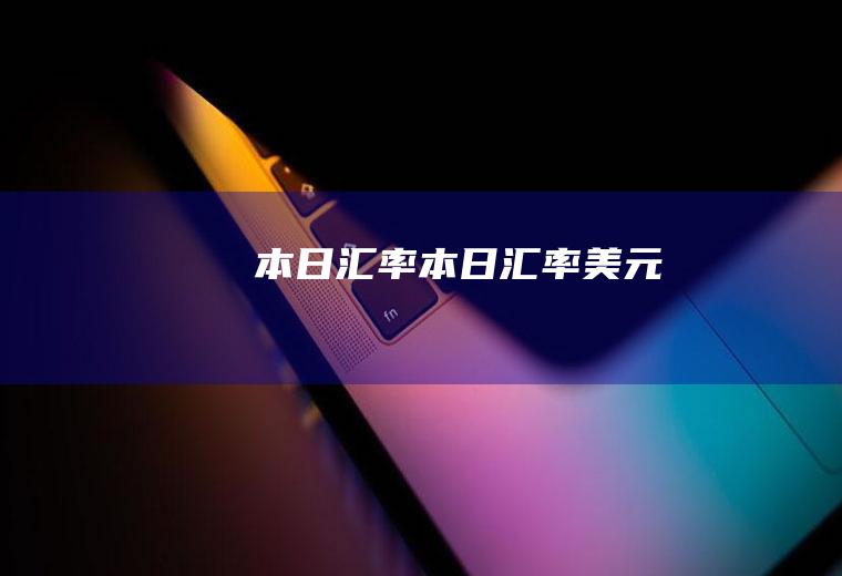 本日汇率本日汇率美元
