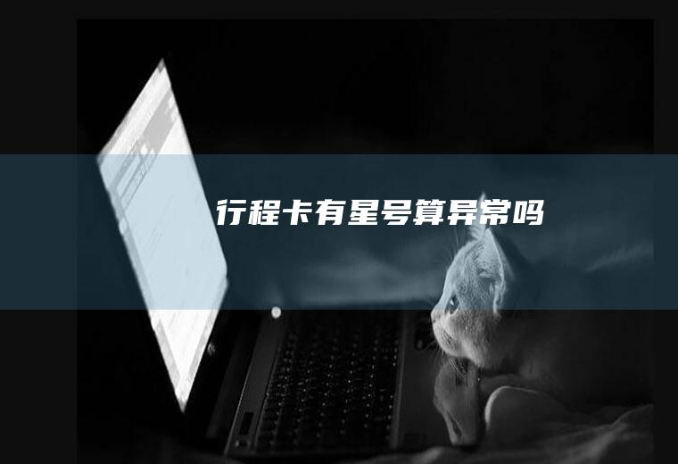​行程卡有星号算异常吗
