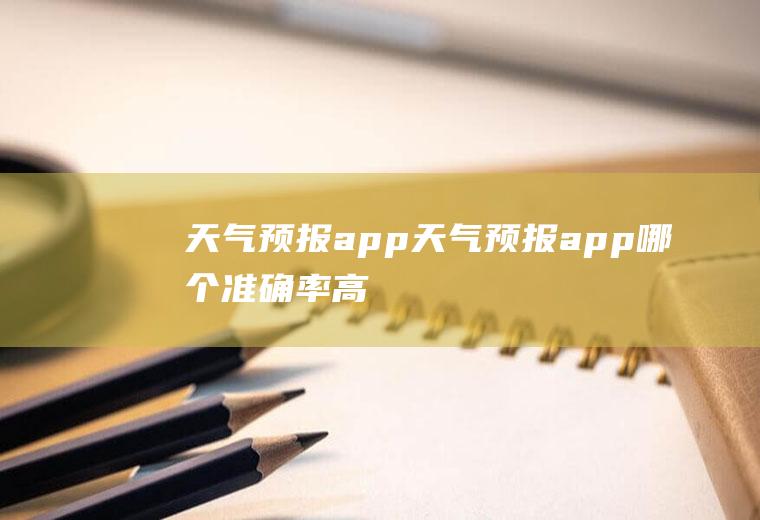 天气预报app天气预报app哪个准确率高
